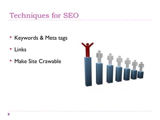 Techniques for SEO
 Keywords & Meta tags
 Links
 Make Site Crawable
 