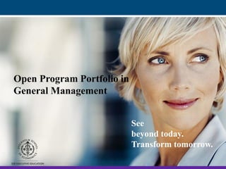 See
beyond today.
Transform tomorrow.
Open Program Portfolio in
General Management
 