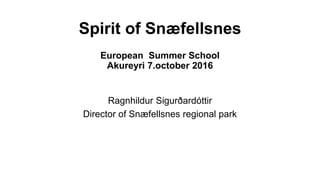 Spirit of Snæfellsnes
European Summer School
Akureyri 7.october 2016
Ragnhildur Sigurðardóttir
Director of Snæfellsnes regional park
 