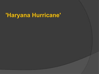 'Haryana Hurricane'
 