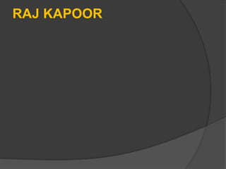 RAJ KAPOOR
 