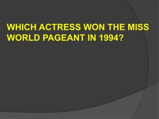 WHICH ACTRESS WON THE MISS
WORLD PAGEANT IN 1994?
 