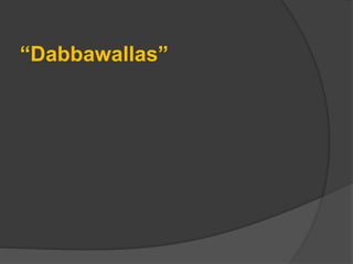 “Dabbawallas”
 