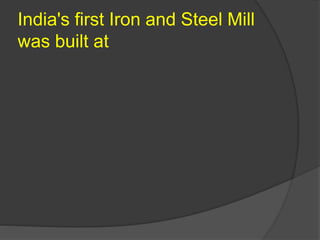 India's first Iron and Steel Mill
was built at
 