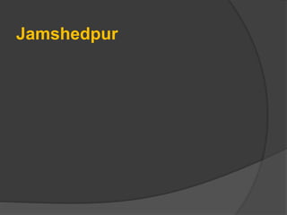 Jamshedpur
 