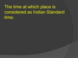 The time at which place is
considered as Indian Standard
time:
 