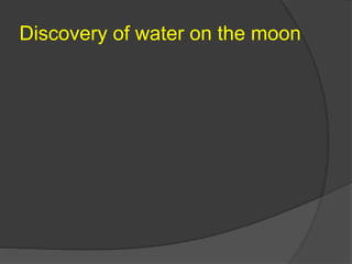 Discovery of water on the moon
 