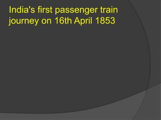 India's first passenger train
journey on 16th April 1853
 