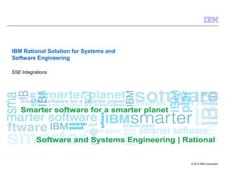 © 2013 IBM Corporation
IBM Rational Solution for Systems and
Software Engineering
SSE Integrations
 