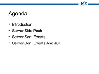 Agenda
• Introduction
• Server Side Push
• Server Sent Events
• Server Sent Events And JSF