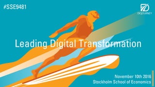 November 10th 2016
Stockholm School of Economics
Leading Digital Transformation
#SSE9481
 