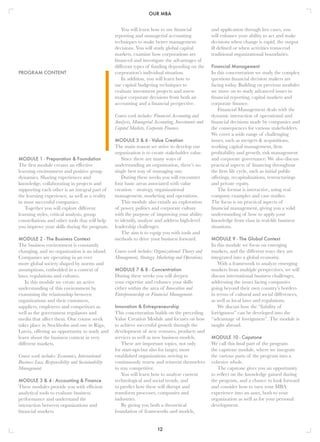 OUR MBA
12
PROGRAM CONTENT
MODULE 1 - Preparation & Foundation
The first module creates an effective
learning environment and positive group
dynamics. Sharing experiences and
knowledge, collaborating in projects and
supporting each other is an integral part of
the learning experience, as well as a reality
in most successful companies.
Together you will explore different
learning styles, critical analysis, group
constellations and other tools that will help
you improve your skills during the program.
MODULE 2 - The Business Context
The business environment is constantly
changing, and no organization is an island.
Companies are operating in an ever
more global society shaped by norms and
assumptions, embedded in a context of
laws, regulations and cultures.
In this module we create an active
understanding of this environment by
examining the relationship between
organizations and their customers,
suppliers, employees and competitors as
well as the government regulators and
media that affect them. One course week
takes place in Stockholm and one in Riga,
Latvia, offering an opportunity to study and
learn about the business context in very
different markets.
Course work includes: Economics, International
Business Law, Responsibility and Sustainability
Management.
MODULE 3 & 4 - Accounting & Finance
These modules provide you with efficient
analytical tools to evaluate business
performance and understand the
interaction between organizations and
financial markets.
You will learn how to use financial
reporting and managerial accounting
techniques to make better management
decisions. You will study global capital
markets, examine how corporations are
financed and investigate the advantages of
different types of funding depending on the
corporation’s individual situation.
In addition, you will learn how to
use capital budgeting techniques to
evaluate investment projects and assess
major corporate decisions from both an
accounting and a financial perspective.
Course work includes: Financial Accounting and
Analysis, Managerial Accounting, Investments and
Capital Markets, Corporate Finance.
MODULE 5 & 6 - Value Creation
The main reason we strive to develop our
organization is to create stakeholder value.
Since there are many ways of
understanding an organization, there’s no
single best way of managing one.
During these weeks you will encounter
four basic areas associated with value
creation – strategy, organizational
management, marketing and operations.
This module also entails an exploration
of power, politics and corporate culture
with the purpose of improving your ability
to identify, analyze and address high-level
leadership challenges.
The aim is to equip you with tools and
methods to drive your business forward.
Course work includes: Organizational Theory and
Management, Strategy, Marketing and Operations.
MODULE 7 & 8 - Concentration
During these weeks you will deepen
your expertise and enhance your skills
either within the area of Innovation and
Entrepreneurship or Financial Management.
Innovation & Entrepreneurship
This concentration builds on the preceding
Value Creation Module and focuses on how
to achieve successful growth through the
development of new ventures, products and
services as well as new business models.
These are important topics, not only
for start-ups but also for larger, more
established organizations striving to
continuously renew and reinvent themselves
to stay competitive.
You will learn how to analyze current
technological and social trends, and
to predict how these will disrupt and
transform processes, companies and
industries.
By giving you both a theoretical
foundation of frameworks and models,
and application through live cases, you
will enhance your ability to act and make
decisions when change is rapid, the output
ill defined or when activities transcend
traditional organizational boundaries.
Financial Management
In this concentration we study the complex
questions financial decision makers are
facing today. Building on previous modules
we move on to study advanced issues in
financial reporting, capital markets and
corporate finance.
Financial Management deals with the
dynamic interaction of operational and
financial decisions made by companies and
the consequences for various stakeholders.
We cover a wide range of challenging
issues, such as mergers & acquisitions,
working capital management, firm
profitability and growth, risk management
and corporate governance. We also discuss
practical aspects of financing throughout
the firm life cycle, such as initial public
offerings, recapitalizations, restructurings
and private equity.
The format is interactive, using real
company examples and case studies.
The focus is on practical aspects of
financial management, giving you a solid
understanding of how to apply your
knowledge from class in real-life business
situations.
MODULE 9 - The Global Context
In this module we focus on emerging
markets, and the different ways they are
integrated into a global economy.
With a framework to analyze emerging
markets from multiple perspectives, we will
discuss international business challenges,
addressing the issues facing companies
going beyond their own country’s borders
in terms of cultural and social differences,
as well as local laws and regulations.
We discuss how the “liability of
foreignness” can be developed into the
“advantage of foreignness”. The module is
taught abroad.
MODULE 10 - Capstone
We call this final part of the program
the capstone module, where we integrate
the various parts of the program into a
cohesive whole.
The capstone gives you an opportunity
to reflect on the knowledge gained during
the program, and a chance to look forward
and consider how to turn your MBA
experience into an asset, both to your
organization as well as for your personal
development.
 
