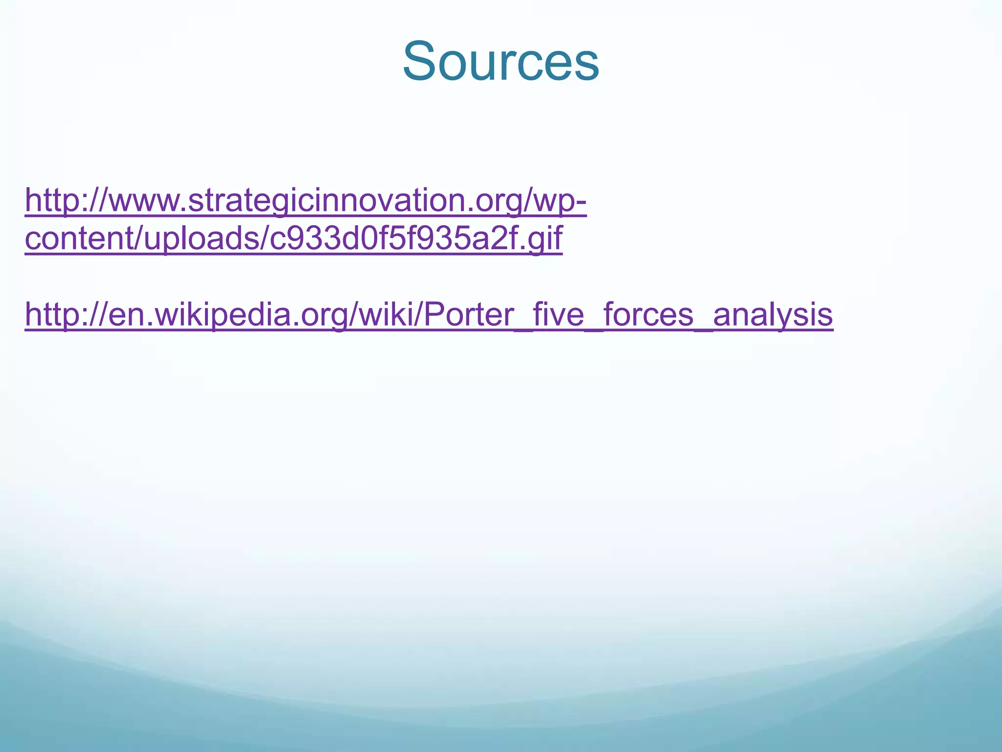 Sourceshttp://www.strategicinnovation.org/wp-content/uploads/c933d0f5f935a2f.gifhttp://en.wikipedia.org/wiki/Porter_five_forces_analysis