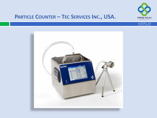 PARTICLE COUNTER – TEC SERVICES INC., USA.
AN ISO 9001 : 2015
CERTIFIED COMPANY
 