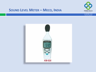 SOUND LEVEL METER – MECO, INDIA
AN ISO 9001 : 2015
CERTIFIED COMPANY
 
