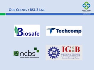 OUR CLIENTS : BSL 3 LAB
AN ISO 9001 : 2015
CERTIFIED COMPANY
 