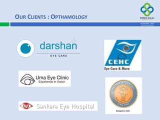 OUR CLIENTS : OPTHAMOLOGY
AN ISO 9001 : 2015
CERTIFIED COMPANY
 