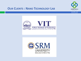 OUR CLIENTS : NANO TECHNOLOGY LAB
AN ISO 9001 : 2015
CERTIFIED COMPANY
 
