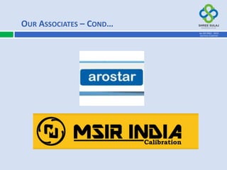 OUR ASSOCIATES – COND…
AN ISO 9001 : 2015
CERTIFIED COMPANY
 