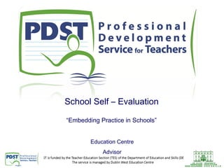 School Self – Evaluation
“Embedding Practice in Schools”
Education Centre
Advisor

 