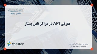 ‫معرفی‬API‫یستار‬ ‫تلفن‬ ‫مراکز‬ ‫در‬
‫های‬ ‫وبینار‬ ‫مجموعه‬‫آموزشی‬
‫شنبه‬ ‫سه‬10‫ماه‬ ‫بهمن‬96
 