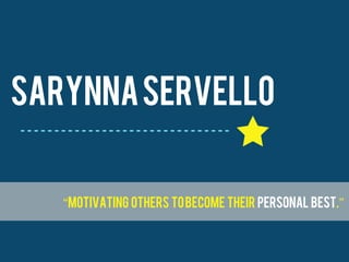 Sarynna Servello

“Motivating others to become their personal best.”

 
