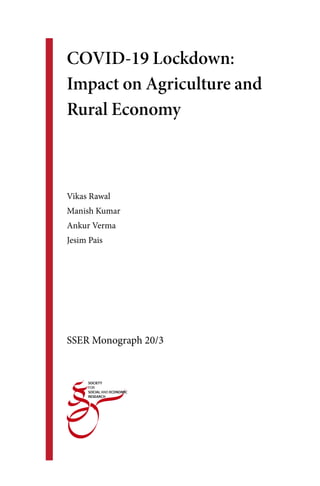 COVID-19 Lockdown:
Impact on Agriculture and
Rural Economy
Vikas Rawal
Manish Kumar
Ankur Verma
Jesim Pais
SSER Monograph 20/3
 