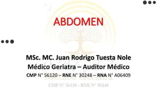ABDOMEN
MSc. MC. Juan Rodrigo Tuesta Nole
Médico Geriatra – Auditor Médico
CMP N° 56120 – RNE N° 30248 – RNA N° A06409
 