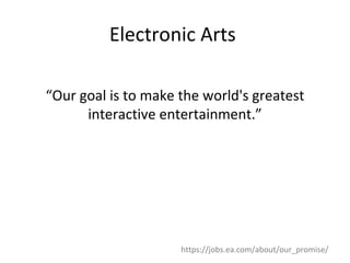 Electronic Arts  <ul><li>“ Our goal is to make the world's greatest interactive entertainment.” </li></ul>https://jobs.ea....