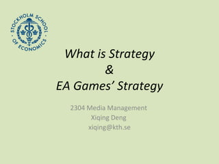 What is Strategy & EA Games’ Strategy 2304 Media Management  Xiqing Deng  [email_address] 