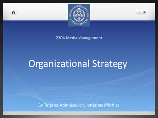 Organizational Strategy  By Tatjana Apanasevich,  [email_address] 2304 Media Management 