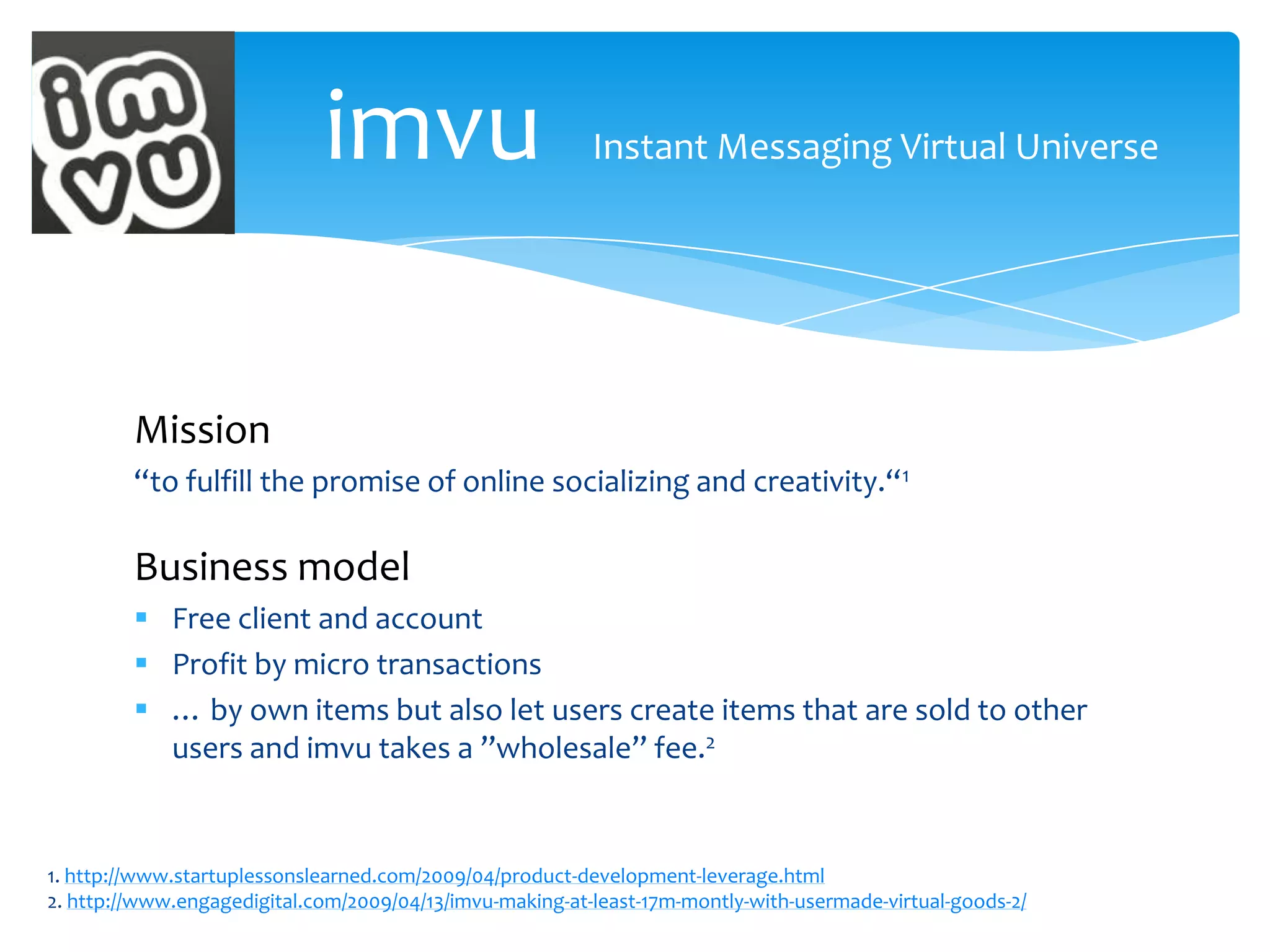 imvuInstantMessagingVirtualUniverseMission“to fulfill the promise of online socializing and creativity.“1Business modelFreeclient and account