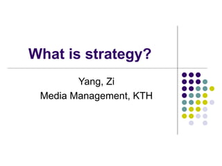 What is strategy? Yang, Zi Media Management, KTH 