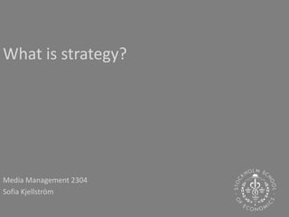 What is strategy? Media Management 2304 Sofia Kjellström 