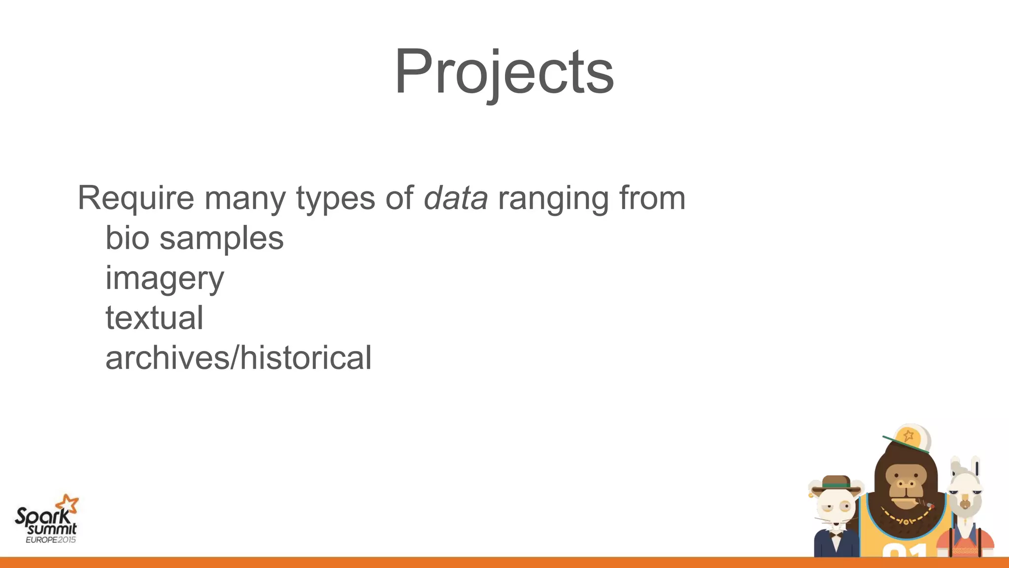 Projects
Require many types of data ranging from
bio samples
imagery
textual
archives/historical
 