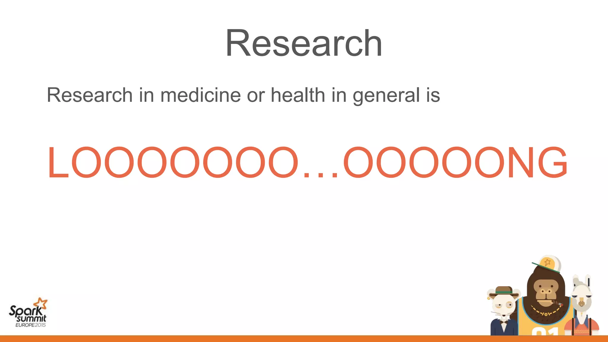 Research
Research in medicine or health in general is
LOOOOOOO…OOOOONG
 