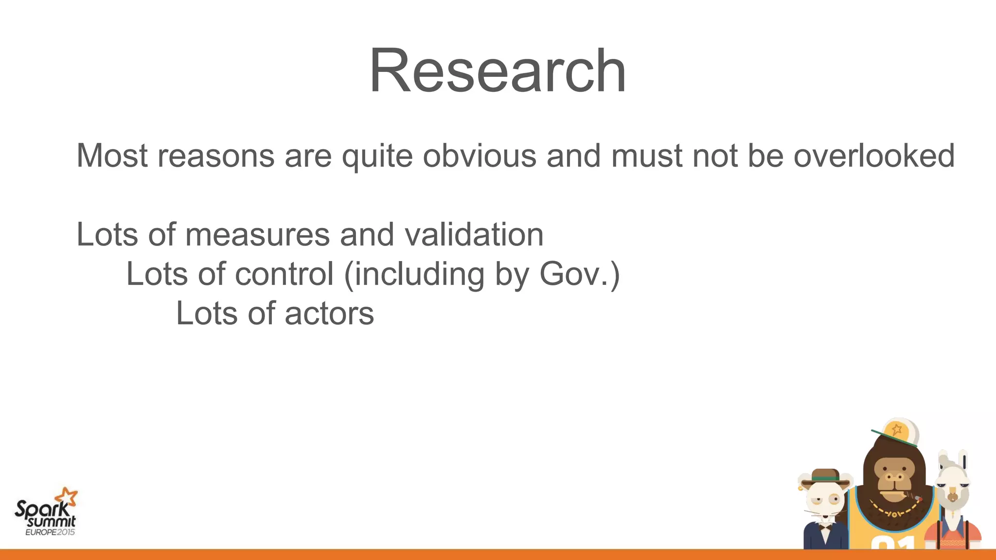 Research
Most reasons are quite obvious and must not be overlooked
Lots of measures and validation
Lots of control (including by Gov.)
Lots of actors
 