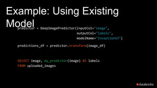 Example: Using Existing
Modelpredictor = DeepImagePredictor(inputCol="image",
outputCol="labels",
modelName="InceptionV3")...