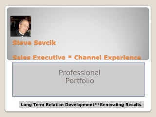 Steve SevcikSales Executive * Channel Experience Professional Portfolio Long Term Relation Development**Generating Results 