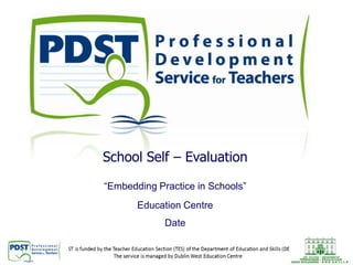 School Self – Evaluation
“Embedding Practice in Schools”
Education Centre
Date

 