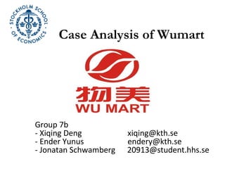 Case Analysis of Wumart Group 7b -  X iqing Deng  [email_address] - Ender Yunus  [email_address] - Jonatan Schwamberg  [email_address] 
