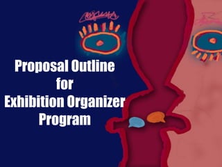 Proposal Outline
         for
Exhibition Organizer
      Program
 