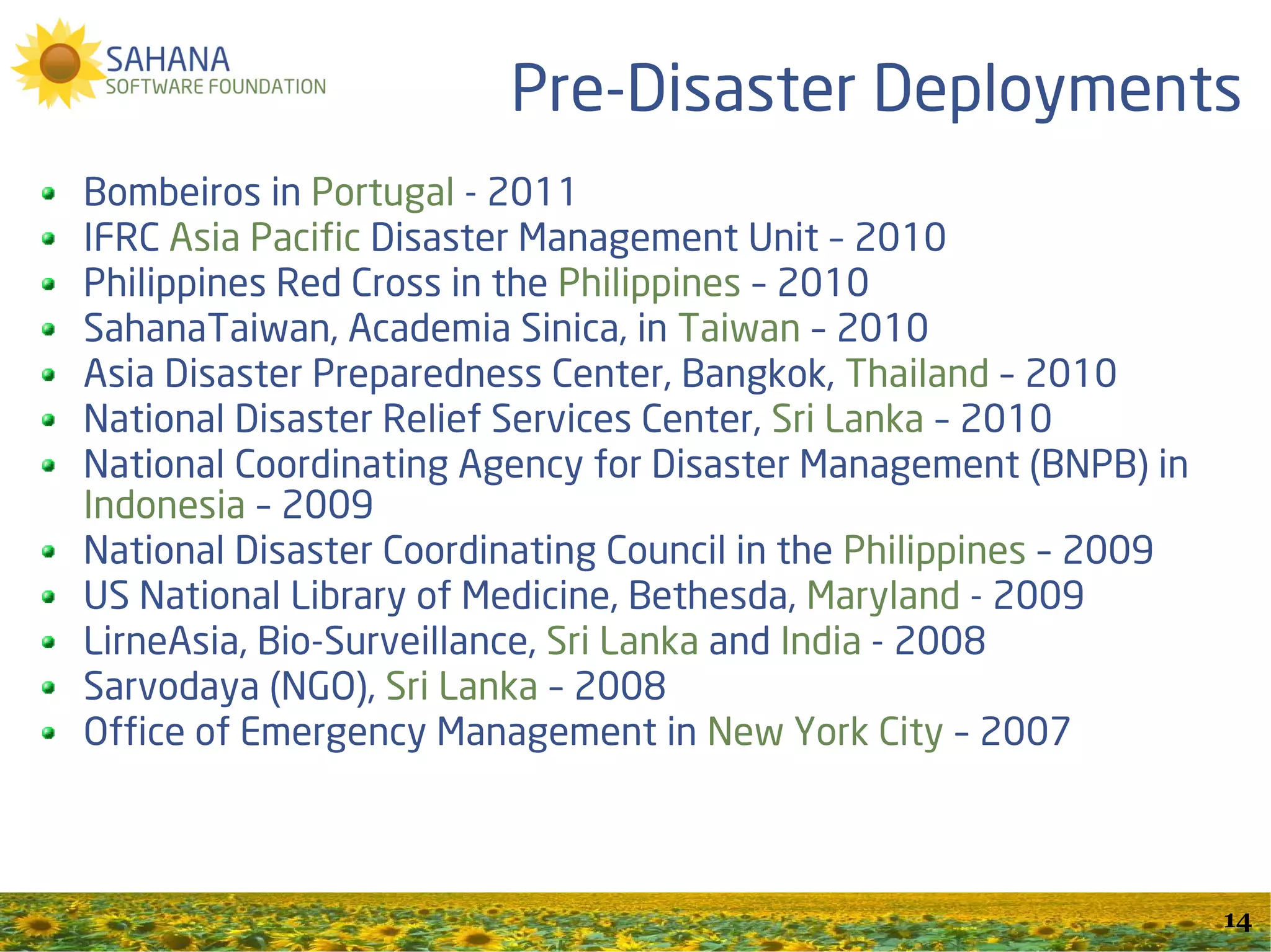 City of New York
                            Shelter Management
Sahana Mayon – Scenario Management Defines:
  Scenarios
  Resource Types
  Facility Groups
  Staff Requirements
  Staff Pools and Shifts
Sahana Vesuvius
  Family and Individual Registration at Shelters




                                                   14
 