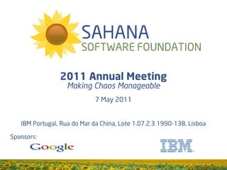 2011 Annual Meeting
                   Making Chaos Manageable
                             7 May 2011


   IBM Portugal, Rua do Mar da China, Lote 1.07.2.3 1990-138, Lisboa

Sponsors:
 