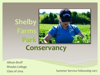 Shelby
Farms
Park
Allison Bruff
Rhodes College
Class of 2014 Summer Service Fellowship 2011
Conservancy
 