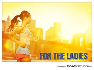 Presented by
FAST FOOD EXERCISE
V
E
R
S
U
S
FOR THE LADIES
 