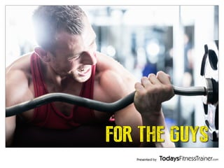 Presented by
FAST FOOD EXERCISE
V
E
R
S
U
S
FOR THE GUYS
 