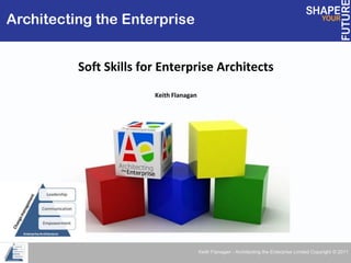 Soft Skills for Enterprise Architects Keith Flanagan Architecting the Enterprise 
