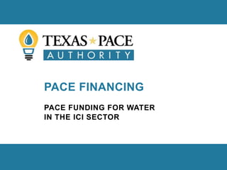 PACE FINANCING
PACE FUNDING FOR WATER
IN THE ICI SECTOR
 