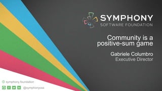 @symphonyoss
symphony.foundation
Community is a
positive-sum game
Gabriele Columbro
Executive Director
@symphonyoss
symphony.foundation
 